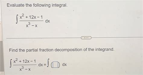 Solved Evaluate The Following Integral ∫﻿﻿x2 12x 1x3 Xdxfind