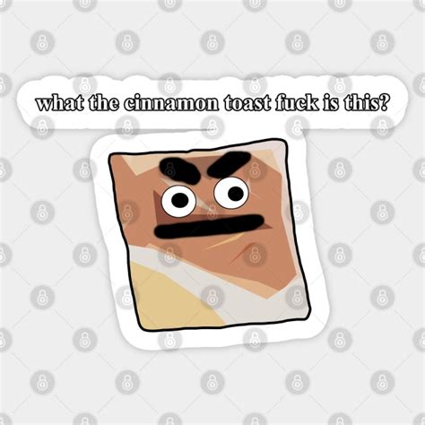 What The Cinnamon Toast Fuck Is This Meme Cinnamon Toast Sticker TeePublic