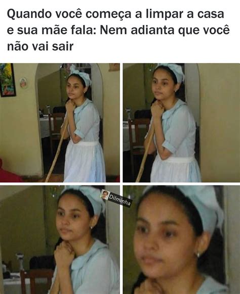 Quando Voc Come A A Limpar A Casa E Sua M E Fala Nem Adianta Que Voc