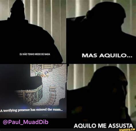 Eu N O Tenho Medo De Nada Mas Aquilo Aquilo Me Assusta Presence Tine