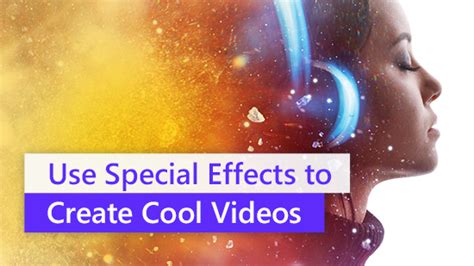 How to Edit with Special Effects to Create Cool Videos