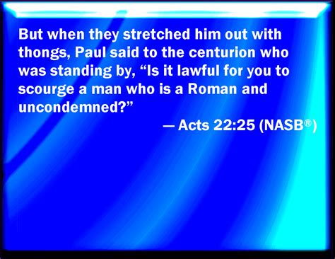 Acts 22 25 And As They Bound Him With Thongs Paul Said To The Centurion That Stood By Is It