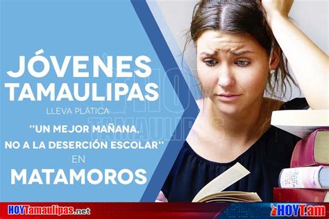 Hoy Tamaulipas Jovenes Tamaulipas Lleva Platicas Un Mejor Maniana No A La Desercion Escolar