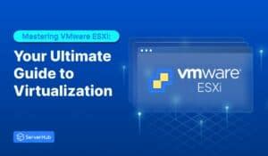 Mastering VMware ESXi: An Ultimate Guide to Virtualization - ServerHub ... 