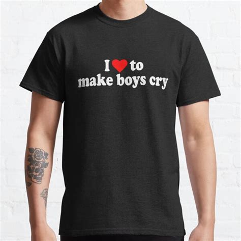 I Love To Make Boys Cry Funny T-Shirts | Redbubble