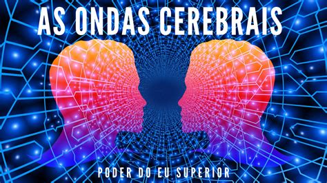 Como As Suas Ondas Cerebrais Moldam A Sua Realidade PODER DO EU