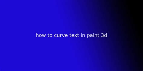 How To Add Curved Text In Paint 3D