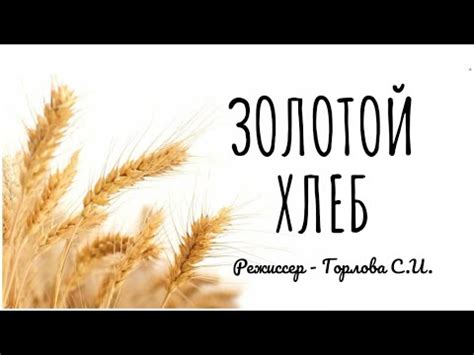 Спектакль "Золотой хлеб". Режиссер - С.И. Горлова - YouTube