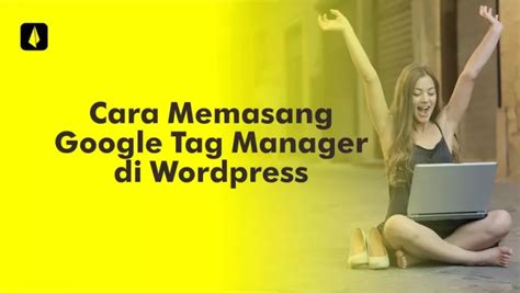 Cara Memasang Google Tag Manager Di Wordpress