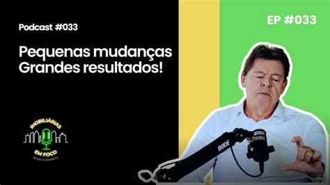 Pequenas Mudanças Grandes Resultados Imobiliárias Em Foco 033 Youtube