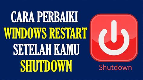 3 Cara Memperbaiki Windows Yang Restart Setelah Komputer Di Shutdown