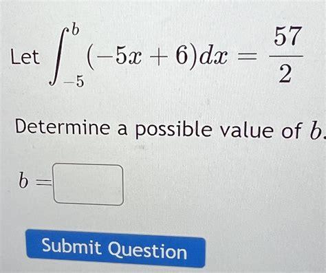 Solved Let ∫−5b−5x6dx257 Determine A Possible Value Of B