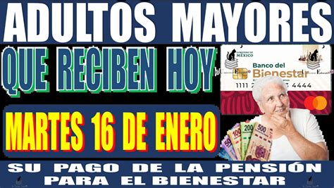 ≫ 📢👵🧓💸🟢 Adultos Mayores Que Reciben Hoy Martes 16 De Enero De Este AÑo