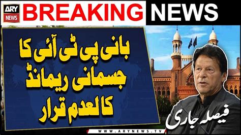 Lhc Issues Written Verdict Of Cancelling Pti Chief S Physical Remand