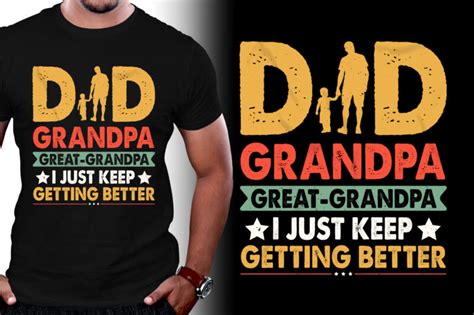 Dad Grandpa Great Grandpa I Just Keep Getting Better T Shirt Design