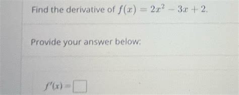 Solved Find The Derivative Of F X 2x2 3x 2provide Your