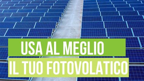 Come Usare Al Meglio Il Tuo Impianto Fotovoltaico YouTube