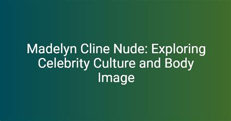 Madelyn Cline Nude Exploring Celebrity Culture And Body Image Floryshare