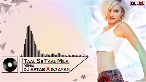 Taal Se Taal Mila Remix Dj Aftab Dj Ayan Djs Lava New Remix 2019 720p