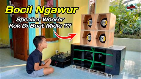 Ngawur Tenan Bocil Speaker Woofer Kok Di Buat Midle Seperti Apa