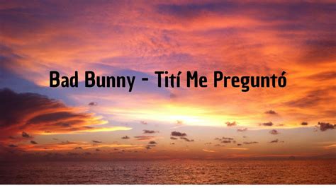 Bad Bunny Tit Me Pregunt Letra Lyrics Youtube