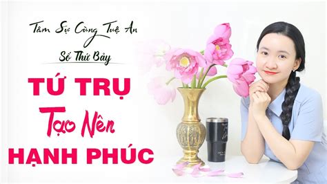 Tâm sự cùng Tuệ An số 7 4 Trụ Cột Tạo Nên Hạnh Phúc Trong Cuộc Sống