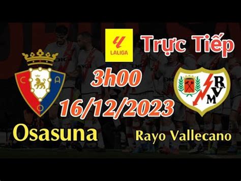 Soi kèo trực tiếp Osasuna vs Rayo Vallecano 3h00 Ngày 16 12 2023