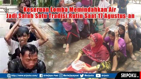 Keseruan Lomba Memindahkan Air Jadi Salah Satu Tradisi Rutin Saat 17