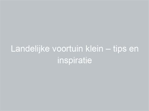 Landelijke Voortuin Klein Tips En Inspiratie Voor Het Ontwerpen Van