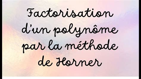 Factorisation Dun Polynôme Par La Méthode De Horner Youtube