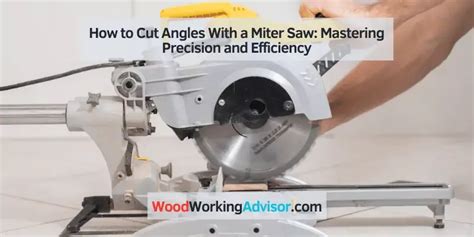 How To Cut Angles With A Miter Saw Mastering Precision And Efficiency