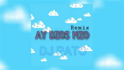 Ay Dios Mio Remix Dj Pato Youtube