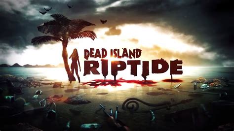 DEAD ISLAND RIPTIDE [2.3GB]