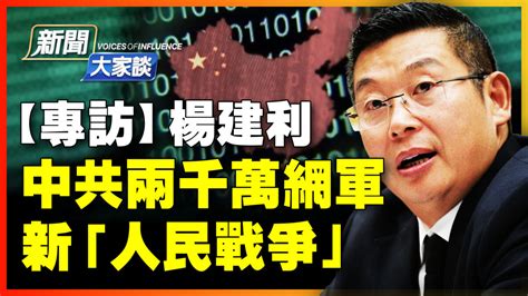 【新聞大家談】中共兩千萬網軍 新「人民戰爭」 楊建利 死亡威脅 大外宣 新唐人电视台