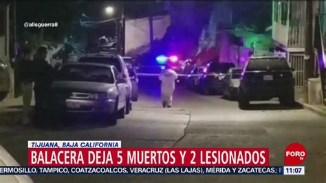 Balacera Deja Cinco Muertos Dos Lesionados Tijuana Noticieros Televisa