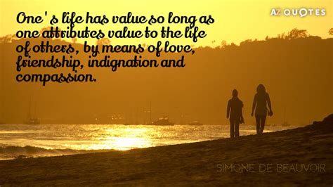 Simone De Beauvoir Quote One S Life Has Value So Long As One