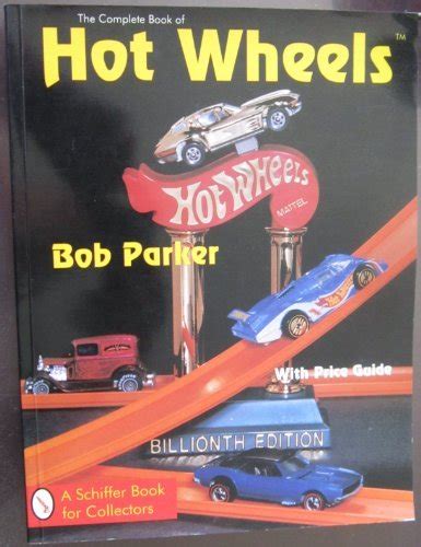 The Complete Book Of Hot Wheels With Price Guide A Schiffer Book For Collectors Parker Bob