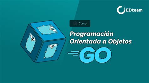 Curso Programación Orientada A Objetos Con Go Comienza Gratis Edteam