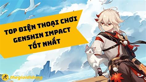 Top điện Thoại Chơi Genshin Impact Mượt Giá Rẻ Và Tầm Trung