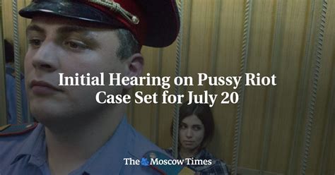 Initial Hearing On Pussy Riot Case Set For July 20