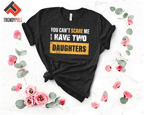 You Can T Scare Me I Have Two Daughters T Shirt Tank Etsy