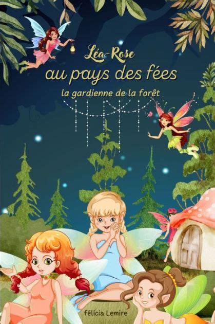 Léa Rose au pays des fées la gardienne de la forêt by félicia lemire