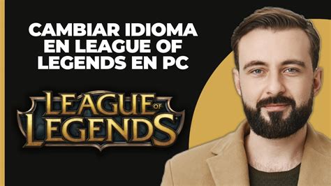 Cómo Cambiar El Idioma En League Of Legends En Pc Cambiar A Cualquier