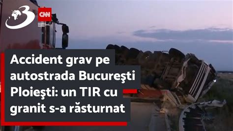 Accident grav pe autostrada Bucureşti Ploieşti un TIR cu granit s a