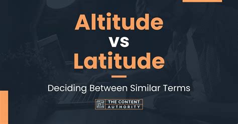 Altitude vs Latitude: Deciding Between Similar Terms