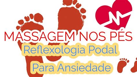 Massagem Nos PÉs Reflexologia Podal Para Ansiedade Youtube