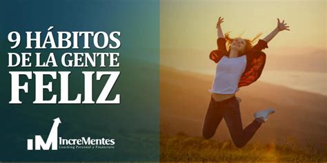 9 Hábitos Que Te Hacen Feliz Incrementes Coach