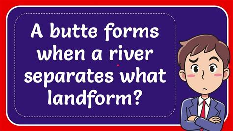 A Butte Forms When A River Separates What Landform Youtube