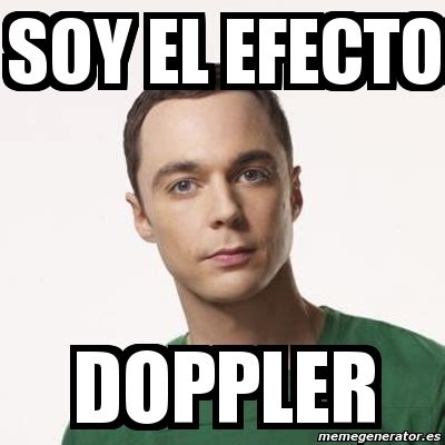 Meme Sheldon Cooper Soy El Efecto Doppler 50436