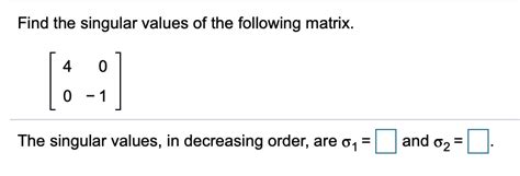 Solved Find The Singular Values Of The Following Matrix 0 1